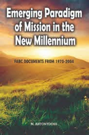 Emerging Paradigm of Mission in the New Millennium: FABC Documents From 1970-2004