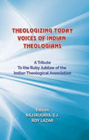 Theologizing Today: Voices of Indian Theologians: A Tribute to the Ruby Jubilee of the Indian Theological Association