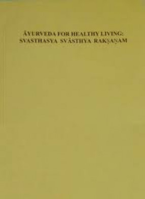 Ayurveda For Healthy Living: Svasthasya Svasthya Raksanam 