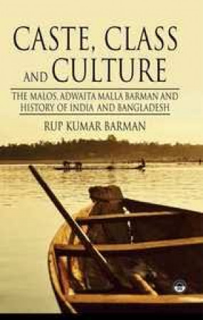 Caste, Class and Culture: the Malos, Adwaita Malla Barman and History of India and Bangladesh