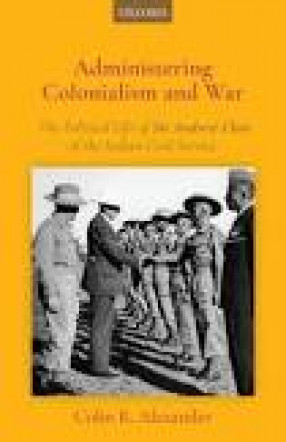 Administering Colonialism and War: The Political Life of Sir Andrew Clow of The Indian Civil Service