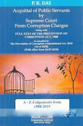 Acquittal of Public Servants by Supreme Court From Corruption Charges: Along with Full Text of the Prevention of Corruption Act, 1988 As Amended by The Prevention of Corruption (Amendment) Act, 2018 (16 of 2018) (With Effect From 26-07-2018)