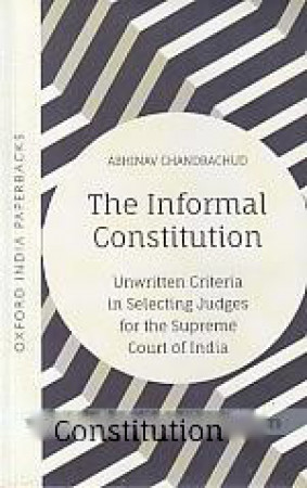 The Informal Constitution: Unwritten Criteria in Selecting Judges For The Supreme Court of India