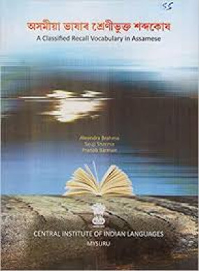 A Classified Recall Vocabulary in Assamese = Asamiya Bhashara Srenibhukta Sabdakosha = Asamiya Bhahar Srenibhukta Sabadakah