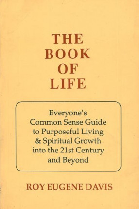The Book of Life (Everyone's Common Sense Guide to Purposeful Living & Spiritual Growth Into the 21st Century and Beyond)