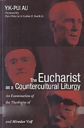 The Eucharist as A Countercultural Liturgy: An Examination of The Theologies of Henri De Lubac, John Zizioulas, and Miroslav Volf