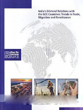 India's Bilateral Relations with The GCC Countries: Trends in Trade, Migration and Remittances