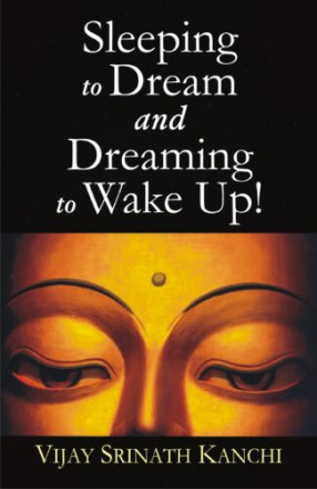 Sleeping to Dream and Dreaming to Wake UP!: An Ontological and Epistemological Inquiry into the Nature of Dream and Sleep