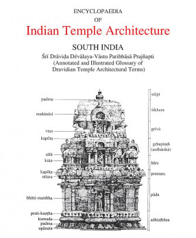 Encyclopaedia of Indian Temple Architecture: South India: Sri Dravida Devalaya-Vastu Paribhasa Prajnapti (Annotated and Illustrated Glossary of Dravidian Temple Architectural Terms) Vol. 1 Part 5 (In 2 Volumes)